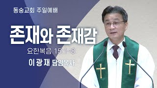 20230924 : 존재와 존재감 (요한복음 15:1~8) : 이광재 담임목사 동숭교회 주일예배