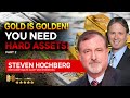 STEVEN HOCHBERG (PART 2) | Gold is GOLDEN...and you need to own hard assets!