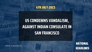 National Headlines: US condemns vandalism, against Indian consulate in San Francisco | Canada