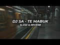 Dj Sa Te Mabuk ( Slow & Reverb ) Mengkane Full Bass🎧