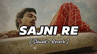Sajni Re ( Slowed + Reverb ) || Laapataa Ladies || Arijit Singh, Ram Sampath || Glass Lofi