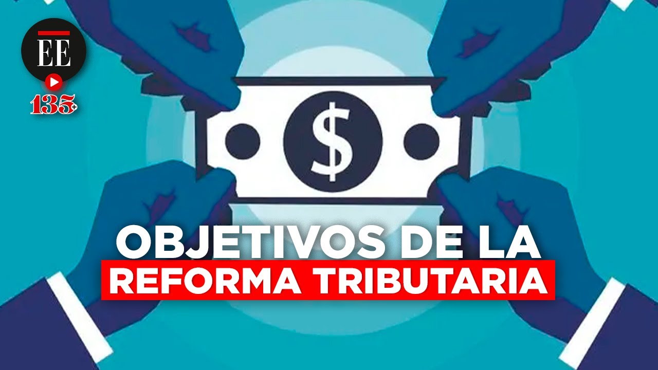 ¿Cuáles Son Los Objetivos De La Reforma Tributaria? | El Espectador ...