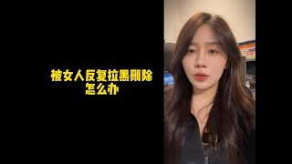 【人间温暖梦梦姐】被女人反复拉黑删除，怎么办