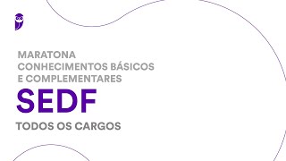 Maratona SEDF - Conhecimentos Básicos e Complementares - Todos os Cargos