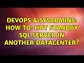 DevOps & SysAdmins: How to: Hot Standby SQL Server in another datacenter? (3 Solutions!!)
