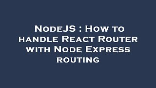 NodeJS : How to handle React Router with Node Express routing