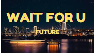 Future  -  Wait For U (lyrics)