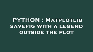 PYTHON : Matplotlib savefig with a legend outside the plot