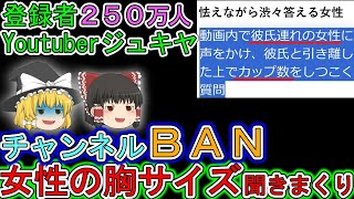 【ゆっくり解説】ジュキヤ、「街中で女性の胸のサイズを質問」など迷惑行為動画あげまくりチャンネルBANにｗ