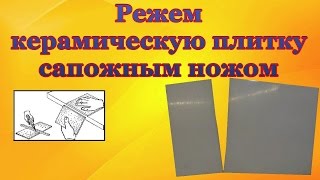 Режем керамическую плитку сапожным ножом, без спец инструментов в домашних условиях