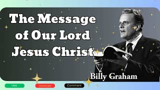 Billy Graham sermon -  The Message of Our Lord Jesus Christ