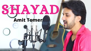 SHAYAD | Cover | Amit Tomer | Arijit Singh | Love Aaj Kal