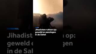 Jihadisten rukken op: geweld en aanslagen in de Sahel