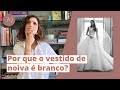 A HISTÓRIA DO VESTIDO DE NOIVA | Crônicas da Moda por Maria Landeiro