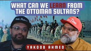 Yakoob Ahmed - What can we learn from the Ottoman Sultans?