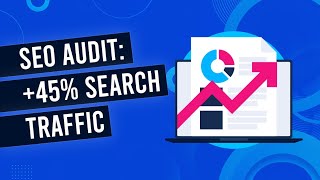 The SEO Audit That Increased Search Traffic By 45%