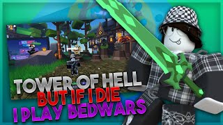 Tower Of Hell But If I Die I Play ROBLOX BEDWARS! | Roblox | Tower Of Hell