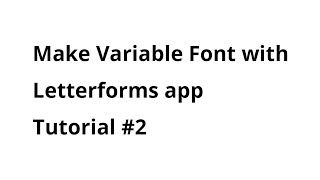Make Variable Font with Letterforms App | Tutorial 2