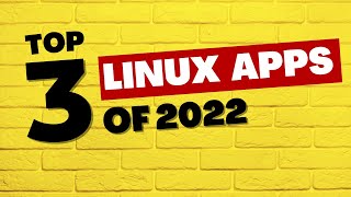 3 Best Linux Apps Of 2022