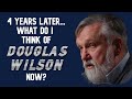 4 Years Later...What Do I Think of Douglas Wilson NOW?