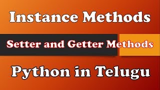 Instance Methods, Setter and Getter Methods in Python in Telugu by Kotha Abhishek