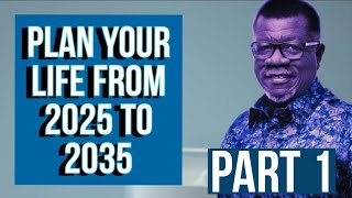 Plan Your lIfe From 2025 to 2035  - Part 1/4|| Developing a Plan for My LIfe|| Dr. Mensa Otabil