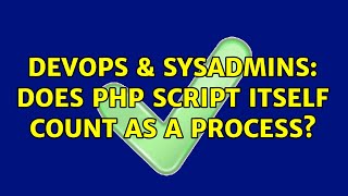DevOps & SysAdmins: Does PHP script itself count as a process? (2 Solutions!!)