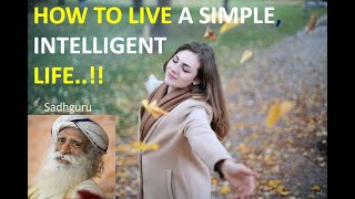 HOW TO : LIVE SIMPLE INTELLIGENT LIFE \\- (Sadhguru)