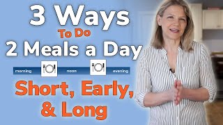 3 Ways to Do 2 Meals a Day: Short, Early, & Long