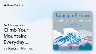 Climb Your Mountain: Everyday lessons from an… by Sir Ranulph Fiennes · Audiobook preview