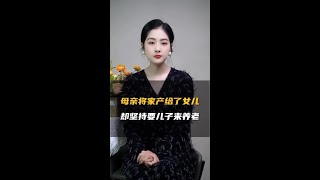 母亲将家产给了女儿，却坚持要儿子来养老！ #情感 #女儿 #养老