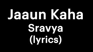 Sravya - Jaaun Kaha (lyrics) | your own buddy
