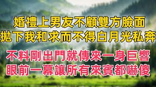 婚禮上男友不顧雙方臉面，拋下我和求而不得的白月光私奔，不料剛出門就轟的傳來一身巨響，隨後眼前一幕讓所有來賓都嚇傻了#情感故事 #情感 #生活經驗 #家庭故事 #兩性情感