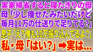 【スカッとする話】実家帰省すると寝たきりの母「少し痩せたみたいだけど毎月11万の仕送りで足りてる？」息子「え？俺も10万振り込んでるよ？」私・母「はい？」実は…【朗読】【スカッと】