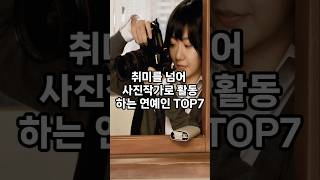 취미를 넘어 사진작가로 활동하는 연예인 top7 #순위 #이슈 #인기 #쇼츠 #랭킹 #재미 #top #vrew #shorts #연예인