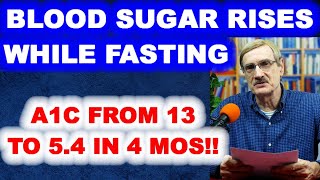 Blood Sugar Rises While Fasting! / A1c Slashed from 13 to 5.4 in four months!!