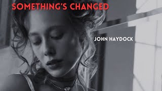 'Something's Changed' by John Haydock.