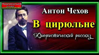 Антон Чехов, В  цирюльне , Юмористический рассказ , читает Павел Беседин