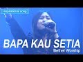 Bapa Kau Setia - Bethel Worship disertai Kesaksian Pdt .DR.Rubin Adi Abraham