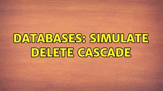 Databases: Simulate DELETE CASCADE (2 Solutions!!)