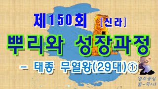 [제150회] 뿌리와 성장과정 - 신라 무열왕(29대)①