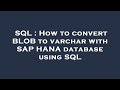 SQL : How to convert BLOB to varchar with SAP HANA database using SQL