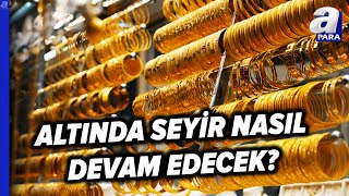 Altında Yukarı Yönlü Hareketler Devam Edecek Mi, Altın Yatırımcısı Nelere Dikkat Etmeli? | A Para