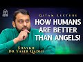 How Humans Are BETTER Than ANGELS | Shaykh Dr Yasir Qadhi