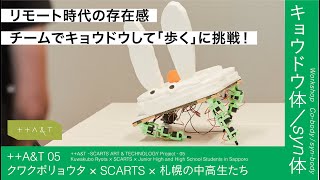 【アート＆テクノロジー ワークショップ】​​++A\u0026T 05 クワクボリョウタ × SCARTS × 札幌の中高生たち「キョウドウ体／syn体」