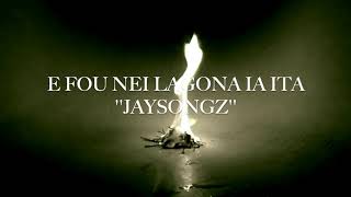 JaySongz - E Fou Nei Lagona Ia Ita