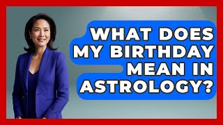What Does My Birthday Mean In Astrology? - Spiritual Universe Unlocked
