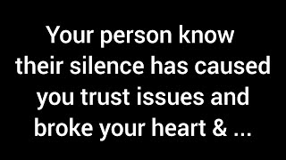 Your person knows their silence has led to trust issues and broken your heart. They want to say...