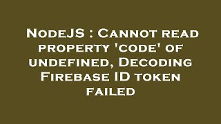 NodeJS : Cannot read property 'code' of undefined, Decoding Firebase ID token failed