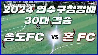 인천연수구청장배 2024년 30대 결승 송도FC VS 혼FC 하이라이트(Amateur football match) 축구하이라이트